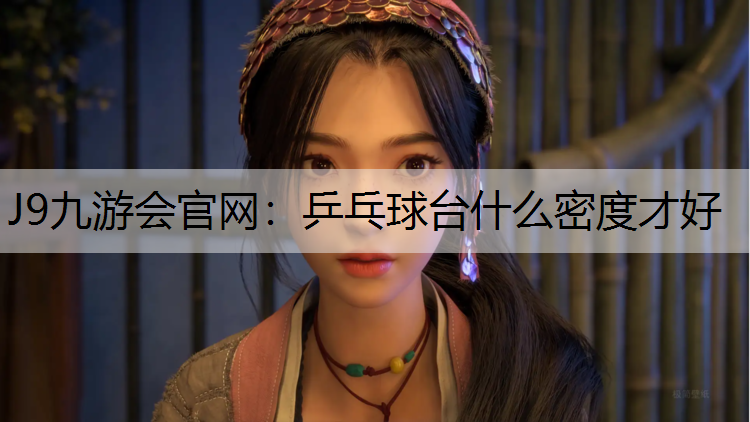 J9九游会官网：乒乓球台什么密度才好