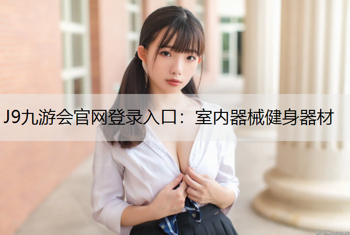 J9九游会官网登录入口：室内器械健身器材