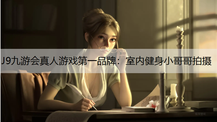 J9九游会真人游戏第一品牌：室内健身小哥哥拍摄