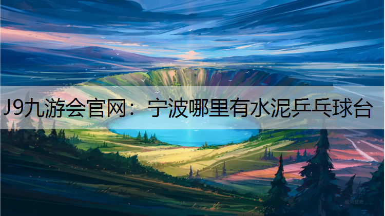 J9九游会官网：宁波哪里有水泥乒乓球台