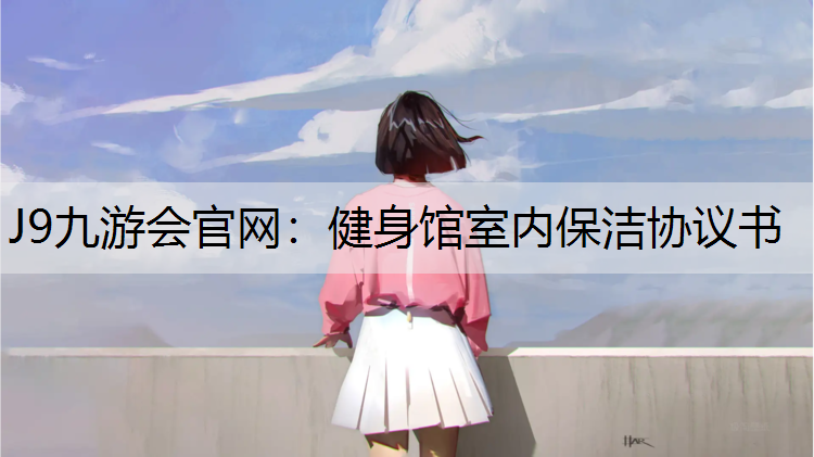 J9九游会官网：健身馆室内保洁协议书