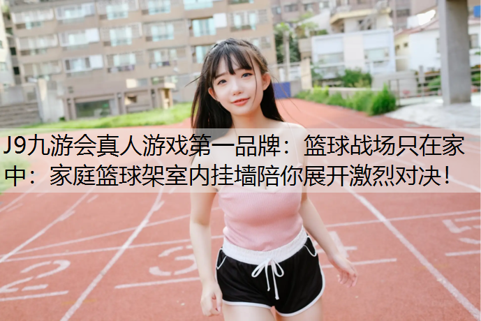 篮球战场只在家中：家庭篮球架室内挂墙陪你展开激烈对决！